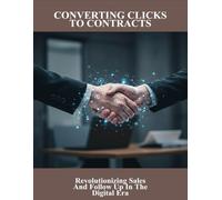Converting Clicks To Contracts: Revolutionizing Sales And Follow Up In The Digital Era