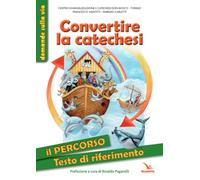 Convertire la catechesi. Il percorso. Testo di riferimento. Ediz. illustrata
