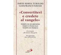 «Convertitevi e credete al Vangelo». Tempo di Quaresima, Triduo pasquale e Tempo di Pasqua. Commento alle letture liturgiche. S. Giuseppe. Inni all'Eucaristia...