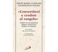 «Convertitevi e credete al Vangelo». Tempo di Quaresima, Triduo pasquale e Tempo di Pasqua. Commento alle letture liturgiche. S. Giuseppe. Inni all'Eucaristia...