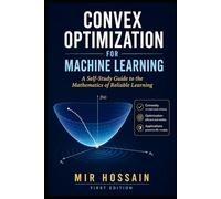 CONVEX OPTIMIZATION FOR MACHINE LEARNING: A Self-Study Course in the Mathematics That Makes Models Train
