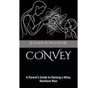 CONVEY: A Parent's Guide to Raising a Wise, Resilient Man