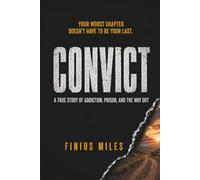 CONVICT: A True Story of Addiction, Prison And The Way Out