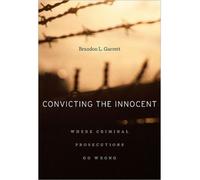 [ CONVICTING THE INNOCENT WHERE CRIMINAL PROSECUTIONS GO WRONG BY GARRETT, BRANDON L.](AUTHOR)PAPERBACK