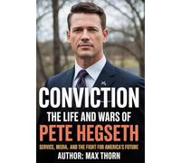 Conviction: The Life and Wars of Pete Hegseth: Service, Media, and the Fight for America's Future