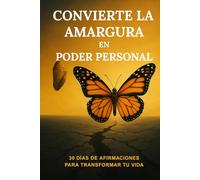 Convierte La Amargura en Poder Personal: 30 días de afirmaciones para transformar tu vida