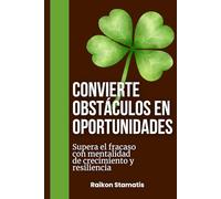 Convierte obstáculos en oportunidades: Supera el fracaso con mentalidad de crecimiento y resiliencia