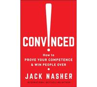 Convinced!: How to Prove Your Competence & Win People Over