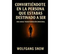 Convirtiéndote en la Persona que Estabas Destinado a Ser: Una Audaz Transformación Emocional