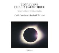 Convivere con la catastrofe. Piccolo manuale di collassologia