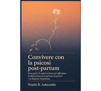 Convivere con la psicosi post-partum: Una guida di sopravvivenza per affrontare la depressione post-partum, la psicosi e la diagnosi inaspettata.