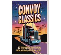 Convoy Classics: 500 Trivia Questions About Trucking Music, Open Roads, and Rolling Legends