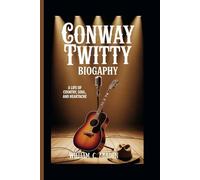 Conway Twitty Biography: A Life of Country, Soul, and Heartache