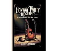 CONWAY TWITTY BIOGRAPHY: A Life of Music, Love, and Legacy