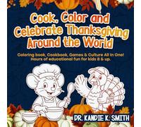 Cook, Color and Celebrate Thanksgiving Around the World: Coloring book, Cookbook, Games & Culture All In One! Hours of educational fun for kids 8 & up.