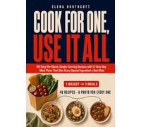 Cook for One, Use It All: 48 Easy No-Waste Single-Serving Recipes with 12 Three-Day Meal Plans That Give Every Opened Ingredient a Next Meal