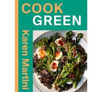 Cook Green: Essential Recipes for Vegetables, Salads and More