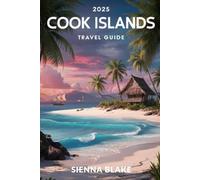 COOK ISLAND Travel Guide 2025 (FULL COLOR): Discovering the Paradise: A Comprehensive Guide for Adventure Seekers and Relaxation Enthusiasts