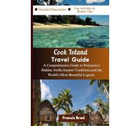 Cook Island Travel Guide: A Comprehensive Guide to Polynesia’s Hidden Atolls, Ancient Traditions, and the World’s Most Beautiful Lagoon.