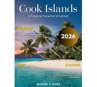 COOK ISLANDS TRAVEL GUIDE 2025-2026: New Edition - Unlock the Secrets of the Pacific Paradise, Featuring Hidden Beaches, Cultural Riches, Thrilling Adventures, and a True Island Escape