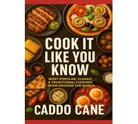 Cook It Like You Know: Most Popular, Classic & Traditional Cuisines From Around The World