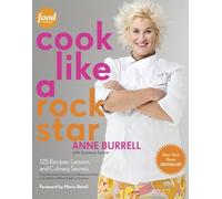 Cook Like a Rock Star: 125 Recipes, Lessons, and Culinary Secrets: A Cookbook