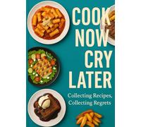 Cook Now, Cry Later: Funny Blank Recipe Book with Creative Design - Great for Your Kitchen or as a White Elephant Gift
