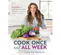 Cook Once, Eat All Week: 26 Weeks of Gluten-Free, Affordable Meal Prep to