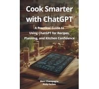 Cook Smarter with ChatGPT: A Practical Guide to Using ChatGPT for Recipes, Planning, and Kitchen Confidence