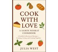 COOK WITH LOVE: A SAMIN NOSRAT COOKBOOK: A Soulful Collection of Recipes - Cooking, Caring, and Coming Together