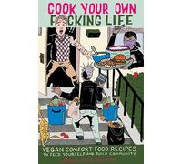 Cook Your Own Fucking Life: Vegan Comfort Food Recipes to Feed Yourself and Build Community