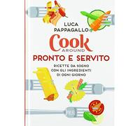 Cookaround. Pronto E Servito. Ricette Da Sogno Con Gli Ingredienti Di Ogni Giorno