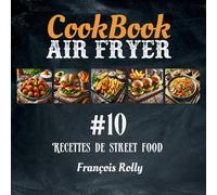 CookBook - Air Fryer - Recettes de street food - #10: Burgers, tacos, wraps, nuggets, frites revisitées, plats typiques de la street food du monde entier.