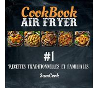 CookBook - Air Fryer - Recettes traditionnelles et familiales - #1: Découvrez des recettes faciles, équilibrées et savoureuses pour exploiter tout le potentiel de votre Air Fryer...
