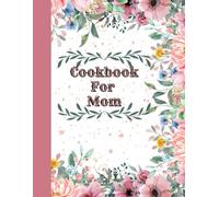 Cookbook For Mom: Family Recipe Book | Cookbook To Organize Recipes | Recipe Journal, Organizer To Write In Your Own Recipes | Cooking Planner | Christmas, Birthday Or Mother's Day Gift Idea