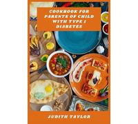 Cookbook for Parents of Child with Type 1 Diabetes: Nutritious, Family-Friendly Recipes to Help Manage Blood Sugar and Support Healthy Eating for Kids with Type 1 Diabetes