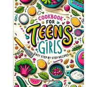 cookbook For Teens 12-16 Girls: Easy Step By Step Recipes