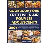 COOKBOOK FOUR FRITEUSE À AIR POUR LES ADOLESCENTS: Des recettes amusantes et faciles que les jeunes cuisiniers peuvent préparer rapidement pour concocter de délicieux repas et en-cas.