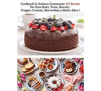 Cookbook In Italiano Contenente 457 Ricette Per Fare Dolci, Torte, Biscotti, Frappè, Crostate, Marmellate e Molto Altro: Ricettario Di Cucina - A ... - Hardback Version - Italian Language Edition
