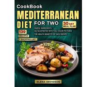 Cookbook Mediteranean Diet For Two: 30 day meal plan & shopping list, All Illustrated with Full Color Pictures and Simple Ingredients, the Health Benefits of Each Recipe.