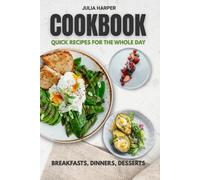 COOKBOOK: QUICK RECIPES FOR THE WHOLE DAY: Recipes with Step-by-Step Instructions for Beginners and Home Chefs | 250+ pages