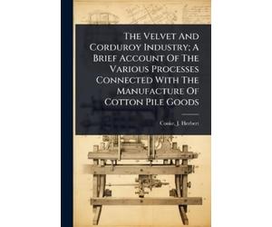 Cooke J Herbert The Velvet And Corduroy Industry; A Brief Account Of (Tascabile)