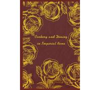 Cookery and Dining in Imperial Rome: With original illustrations - annotated