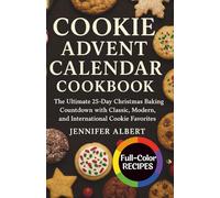 Cookie Advent Calendar Cookbook: The Ultimate 25-Day Christmas Baking Countdown with Classic, Modern, and International Cookie Favorites