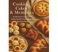 Cookies, Cakes & Memories: An Heirloom Collection of Italian Family Cookies, Cakes, Breads & More