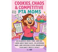 Cookies, Chaos, & Competitive PTA Moms: 600 Hilarious Jokes, Puns, and One-Liners About Bake Sales, Volunteering Wars, and Surviving School Drama with Your Sanity (Mostly) Intact