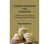COOKIES COOKBOOK FOR CHRISTMAS: 40 Wholesome, Warm & Sweet Recipes to Celebrate the Season