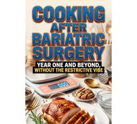 Cooking After Bariatric Surgery: Year One and Beyond, Without the Restrictive Vibe