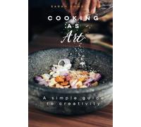 Cooking as Art: A Simple Guide to Creativity