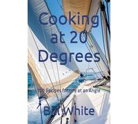 Cooking at 20 Degrees: 100 Recipes for Life at an Angle